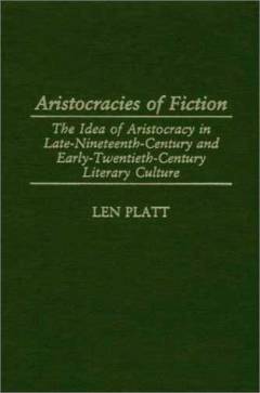 Aristocracies of fiction : the idea of aristocracy in late-nineteenth-century and early-twentieth-century literary culture