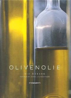Olivenolie : historie, dyrkning, produktion, kvalitet, sundhed, opskrifter