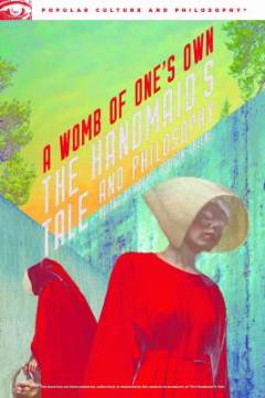The handmaid's tale and philosophy : a womb of one's own