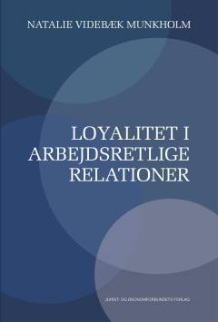 Loyalitet i arbejdsretlige relationer : Ph.d-afhandling