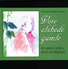 Vore elskede gamle : at måtte ældes med værdighed