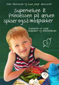 Superhelten & prinsessen på ærten spiser også madpakker : inspiration til sunde madpakker og mellemmåltider