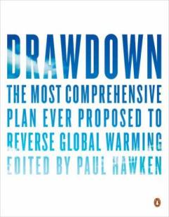 Drawdown : the most comprehensive plan ever proposed to reverse global warming