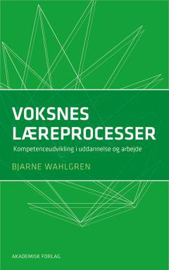Voksnes læreprocesser : kompetenceudvikling i uddannelse og arbejde