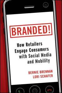 Branded! : how retailers engage consumers with social media and mobility
