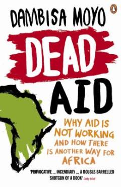 Dead aid : why aid makes things worse and how there is another way for Africa