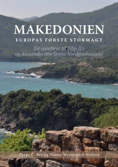 Makedonien - Europas første stormagt : en rejsefører til Filip II's og Alexander den Stores Nordgrækenland