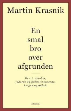 En smal bro over afgrunden : den 7. oktober, jøderne og palæstinenserne, krigen og håbet