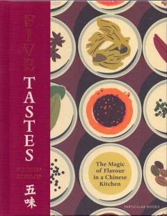 Five tastes : the magic of flavour in a Chinese kitchen