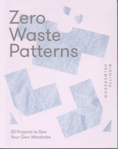 Zero waste patterns : 20 projects to sew your own wardrobe