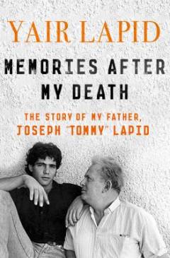 Memories after my death : the story of my father, Joseph "Tommy" Lapid