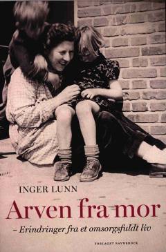 Arven fra mor : erindringer fra et omsorgsfuldt liv