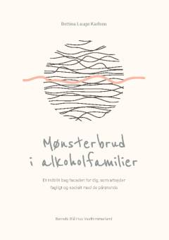 Mønsterbrud i alkoholfamilier : et indblik bag facaden for dig, som arbejder fagligt og socialt med de pårørende