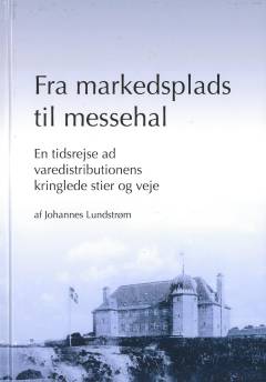Fra markedsplads til messehal : en tidsrejse ad varedistributionens kringlede stier og veje