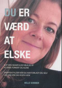 Du er værd at elske : om den skamfulde følelse af at være forkert og alene : smerten skyldes at du har forladt dig selv - lad mig vise dig vejen hjem