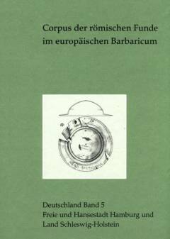 Corpus der römischen Funde im europäischen Barbaricum : Deutschland. Band 5 : Freie und Hansestadt Hamburg und Land Schleswig-Holstein