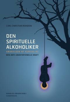 Den spirituelle alkoholiker : vækkelsen af kundalini - den antigravitationelle livskraft