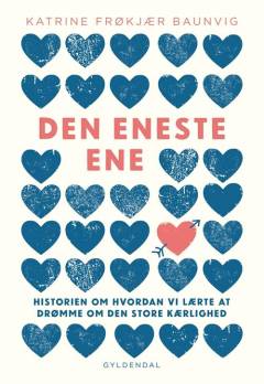 Den eneste ene : historien om hvordan vi lærte at drømme om den store kærlighed