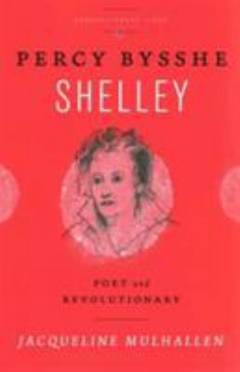 Percy Bysshe Shelley : poet and revolutionary