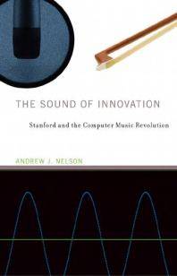 The Sound of Innovation : Stanford and the Computer Music Revolution