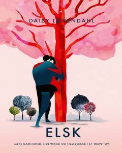 Elsk : mere fællesskab, lidenskab og kærlighed i et travlt liv