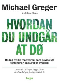 Hvordan du undgår at dø : opdag hvilke madvarer, som beviseligt forhindrer og kurerer sygdom