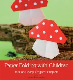 Paper folding with children : fun and easy origami projects