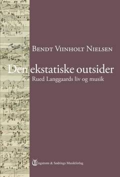 Den ekstatiske outsider : Rued Langgaards liv og musik