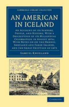 An American in Iceland : an account of its scenery, people and history, with a description of its millennial celebration in august 1874; with notes on the Orkney, Shetland, and Faroe islands, and the great eruption of 1875