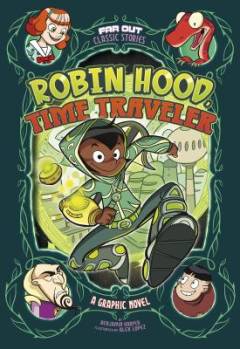 Robin Hood, time traveler : a graphic novel