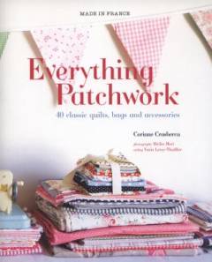 Everything patchwork : 40 classic guilts, bags and accessories