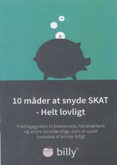 10 måder at snyde SKAT - helt lovligt : fradragsguiden til freelancere, håndværkere og andre selvstændige, som vil spare tusindvis af kroner årligt
