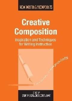 Creative composition : inspiration and techniques for writing instruction