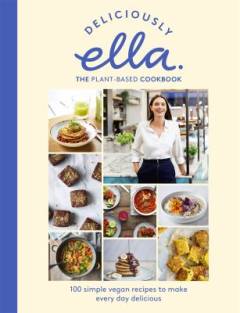 Deliciously Ella, the plant-based cookbook : 100 simple vegan recipes to make every day delicious