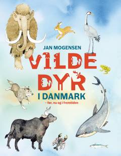 Vilde dyr i Danmark : før, nu og i fremtiden