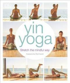 Yin yoga : stretch the mindful way