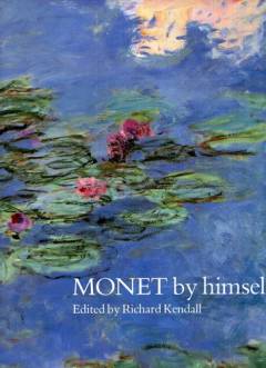 Monet by himself : paintings, drawings, pastels, letters