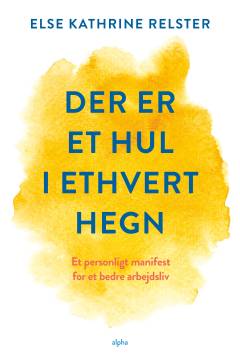 Der er et hul i ethvert hegn : et personligt manifest for et bedre arbejdsliv