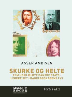Skurke & helte : fem udskældte danske statsledere set i bagklogskabens klare lys. Bind 1 (Stor skrift)