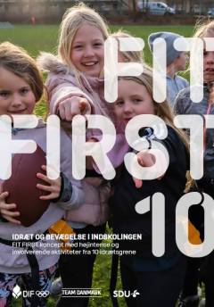 FIT FIRST 10 : idræt og bevægelse i indskolingen : FIT FIRST koncept med højintense og involverende aktiviteter fra 10 idrætsgrene