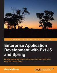 Enterprise application development with Ext JS and Spring : develop and deploy a high-performance Java web application using Ext JS and Spring