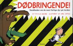 Dødbringende! : sandheden om de mest farlige dyr på jorden