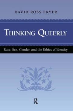 Thinking queerly : race, sex, gender, and the ethics of identity
