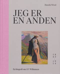 Jeg er en anden : en biografi om J.F. Willumsen. Bind 1 : 1863-1914