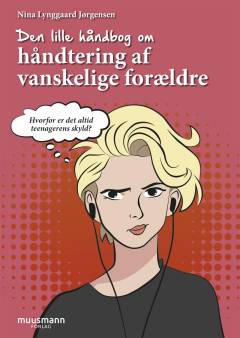 Den lille håndbog om håndtering af vanskelige forældre : hvorfor er det altid teenagerens skyld?
