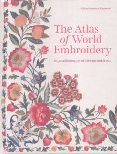 The atlas of world embroidery : a global exploration of heritage and styles