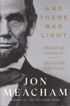 And there was light : Abraham Lincoln and the American struggle