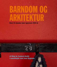 Barndom og arkitektur : rum til danske børn igennem 300 år