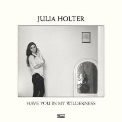 Have you in my wilderness
