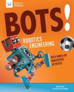 Bots! : robotic engineering : with hands-on makerspace activities